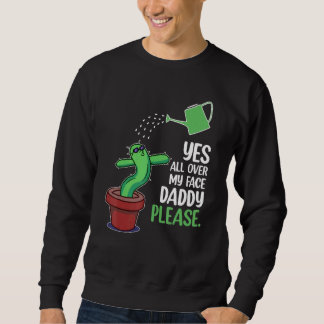 Yes All Over My Face  Plant Daddy Dancing Cactus Sweatshirt