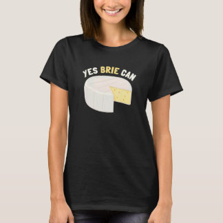 Yes Brie Can  Cheese Food Pun Brie T-Shirt
