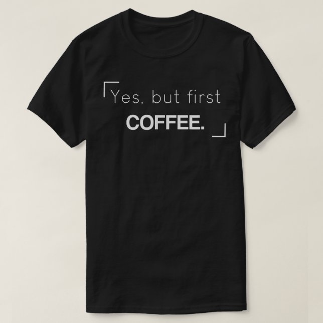 YES BUT FIRST COFFEE coffein freak statement fun  T-Shirt (Design Front)