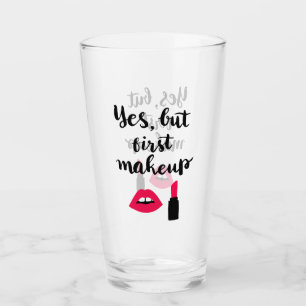 Yes But First Makeup Cute Phrase Glass