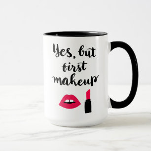 Yes But First Makeup   Cute Phrase Mug