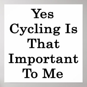 Yes Cycling Is That Important To Me Poster