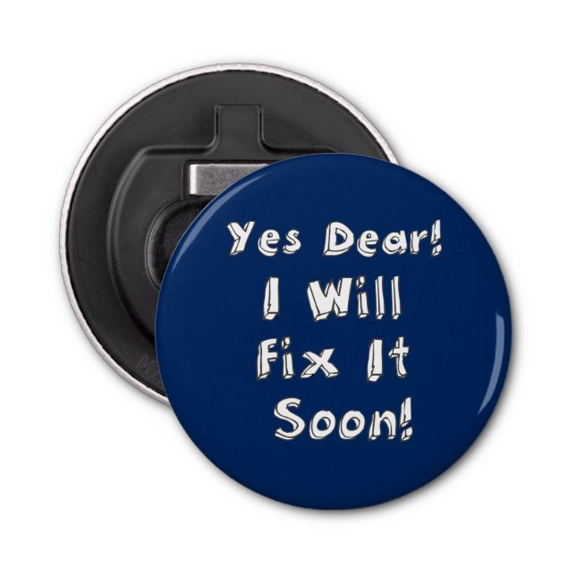 Yes Dear I Will Fix It Soon Procrastination Week Bottle Opener (Front)