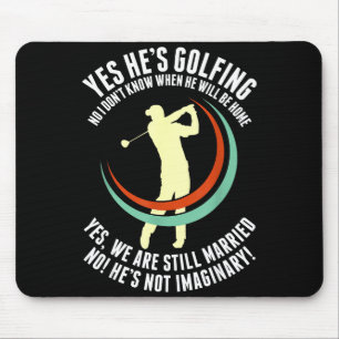 Yes he's golfing funny golf husband wife golfer mouse pad