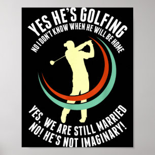 Yes he's golfing funny golf husband wife golfer poster