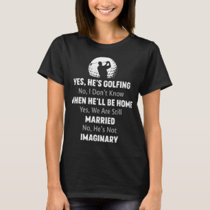 Yes He's Golfing No I Don't Know When He'll Be Hom T-Shirt