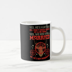 Yes Hes Hunting No Hes Not Imaginary For Hunters W Coffee Mug