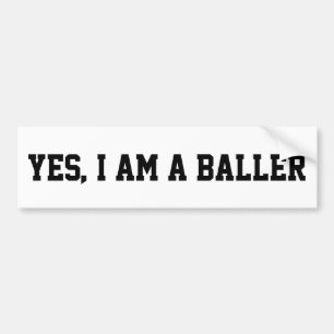 Yes, I am a baller Bumper Sticker