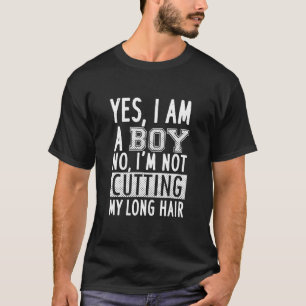 Yes I Am A Boy No I'm Not Cutting My Long Hair T-Shirt