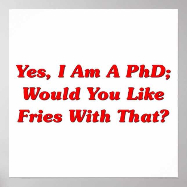 Yes, I Am A PhD Would You Like Fries With That? Poster (Front)