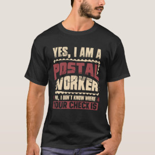 Yes I Am A Postal Worker No I Don t Know Where You T-Shirt