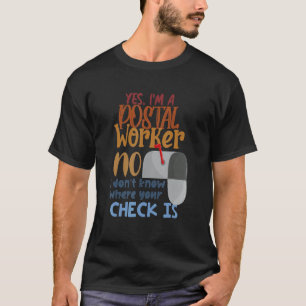 Yes I Am A Postal Worker No I Don't Know Where You T-Shirt