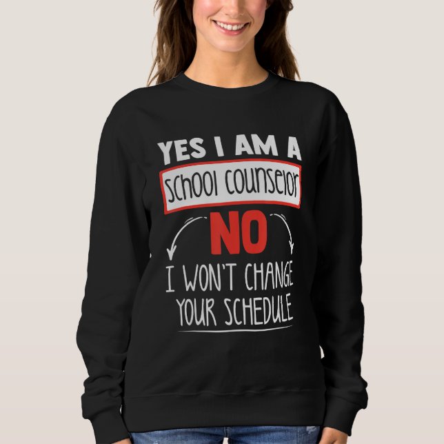 Yes I Am A School Counsellor No I Wonu2019t Change Sweatshirt (Front)