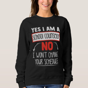 Yes I Am A School Counselor No I Wonu2019t Change Sweatshirt