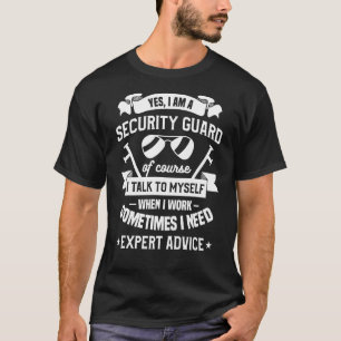 Yes I Am A Security Guard Of Course I Talk To Myse T-Shirt