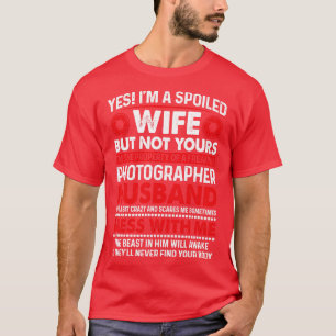 Yes I Am A Spoiled Wife Of Photographer Husband Pr T-Shirt
