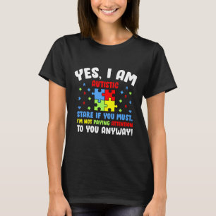 Yes I Am Autistic Stare If You Autism Awareness T-Shirt