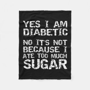 Yes I Am Diabetic No It's Not Because I Ate Too Mu Fleece Blanket