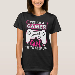 Yes I Am Gamer Girl Try To Keep Up Funny Game Play T-Shirt