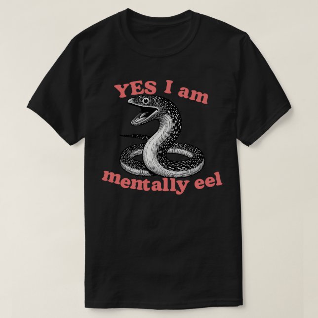Yes I Am Mentally Eel T-Shirt (Design Front)