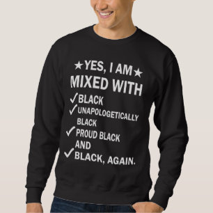 Yes I Am Mixed with Black Proud African Black Hist Sweatshirt