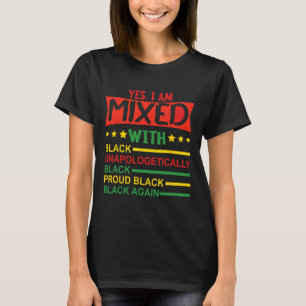 Yes I Am Mixed With Black Proud African Black Hist T-Shirt