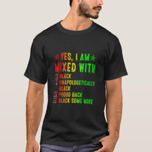 Yes I Am Mixed With Black Unapologetically Black P T-Shirt