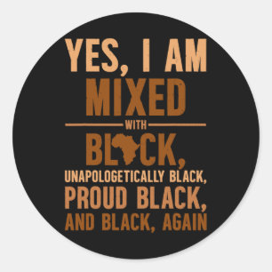 Yes I Am Mixed With Black Unapologetically Proud  Classic Round Sticker