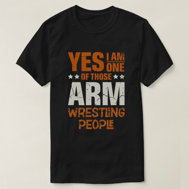 Yes I Am One Of Those Arm Wrestling People  T-Shirt (Design Front)