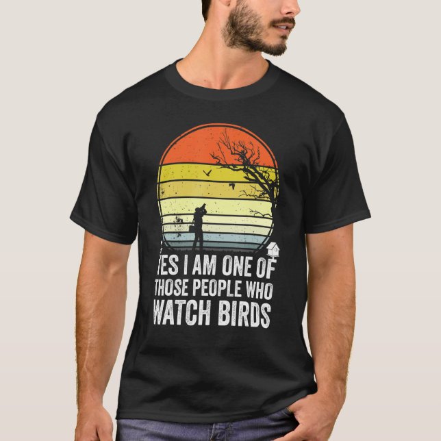 Yes I Am One Of Those People Who Watch Birds U2013 T-Shirt (Front)