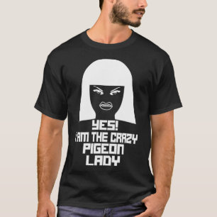 Yes I Am The Crazy PIGEON Lady T-Shirt