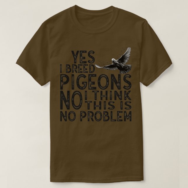 Yes I breed pigeons no no problem 1 T-Shirt (Design Front)