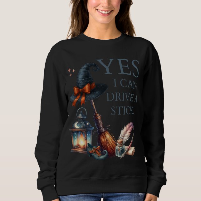 Yes I Can Drive A Stick Funny Halloween Witch Sweatshirt (Front)