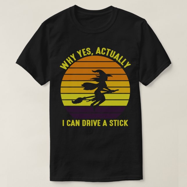 Yes I can drive a stick Funny Witch Halloween T-Shirt (Design Front)