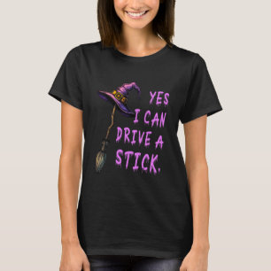 Yes I Can Drive A Stick Funny Witch Hat Halloween  T-Shirt