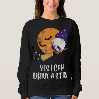 Yes I Can Drive a Stick Gnomes Witch Funny Hallowe Sweatshirt