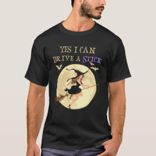 Yes I Can Drive A Stick Halloween Witch Broom Part T-Shirt