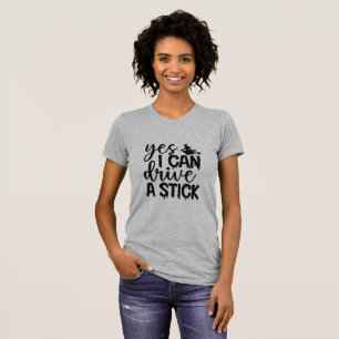 Yes I Can Drive A Stick. T-Shirt