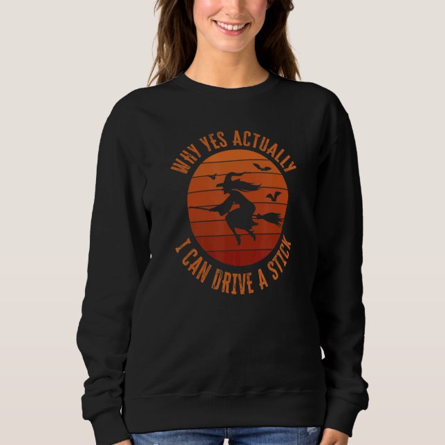 Yes I can drive a stick     Witch Broom for Hallow Sweatshirt (Front)