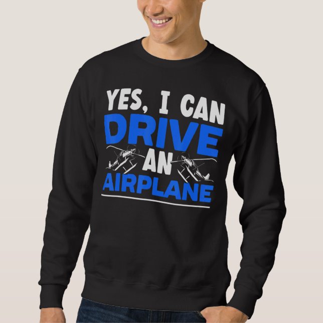 Yes I Can Drive An Aeroplane Plane Pilot Aviator S Sweatshirt (Front)