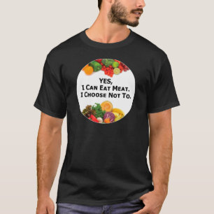 YES I Can Eat Meat I Choose Not To - Vegetarian T-Shirt