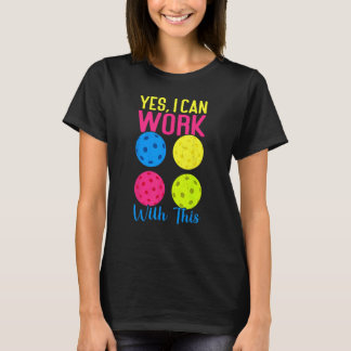 Yes I Can Work With This Funny Pickleball 4 T-Shirt