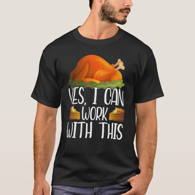 Yes I Can Work With This Thanks Giving  Thanksgivi T-Shirt (Front)