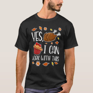 Yes I Can Work With This Thanks Giving  Thanksgivi T-Shirt