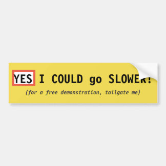 Yes, I COULD go SLOWER! Bumper Sticker