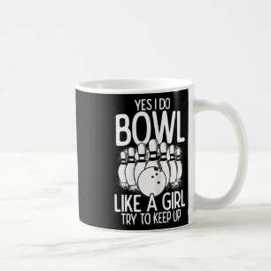 Yes I Do Bowl Like A Girl Try To Keep Up Bowling P Coffee Mug