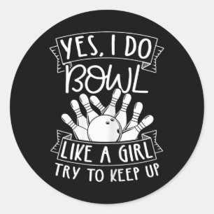 Yes I Do Bowl Like A Girl Try To Keep Up Pin Bowle Classic Round Sticker