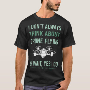 Yes I Do Drone Flying Drones T-Shirt