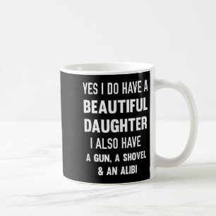 Yes I Do Have A Beautiful Daughter Gun Shovel Alib Coffee Mug