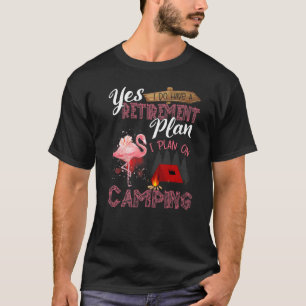 Yes I Do Have A Retirement I Plan On Camping Flami T-Shirt